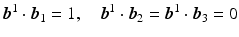 $$\displaystyle\boldsymbol{b}^{1}\cdot\boldsymbol{b}_{1}=1,\quad\boldsymbol{b}^{1}\cdot\boldsymbol{b}_{2}=\boldsymbol{b}^{1}\cdot\boldsymbol{b}_{3}=0$$