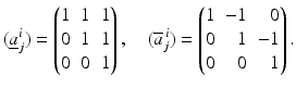 $$\displaystyle(\underline{a}^{i}_{j})=\begin{pmatrix}1&1&1\\ 0&1&1\\ 0&0&1\end{pmatrix},\quad(\overline{a}^{\,i}_{j})=\left(\begin{array}[]{@{}rrr@{}}1&-1&0\\ 0&1&-1\\ 0&0&1\end{array}\right).$$