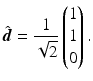 $$\displaystyle\hat{\boldsymbol{d}}=\frac{1}{\sqrt{2}}\begin{pmatrix}1\\ 1\\ 0\end{pmatrix}.$$