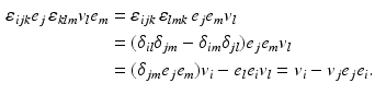 $$\begin{aligned}\displaystyle\varepsilon_{ijk}e_{j}\,\varepsilon_{klm}v_{l}e_{m}&\displaystyle=\varepsilon_{ijk}\,\varepsilon_{lmk}\,e_{j}e_{m}v_{l}\\ \displaystyle&\displaystyle=(\delta_{il}\delta_{jm}-\delta_{im}\delta_{jl})e_{j}e_{m}v_{l}\\ \displaystyle&\displaystyle=(\delta_{jm}e_{j}e_{m})v_{i}-e_{l}e_{i}v_{l}=v_{i}-v_{j}e_{j}e_{i}.\end{aligned}$$