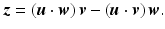 $$\displaystyle\boldsymbol{z}=(\boldsymbol{u}\cdot\boldsymbol{w})\,\boldsymbol{v}-(\boldsymbol{u}\cdot\boldsymbol{v})\,\boldsymbol{w}.$$