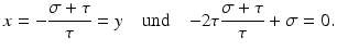 $$\displaystyle x=-\frac{\sigma+\tau}{\tau}=y\quad\text{und}\quad{-2}\tau\frac{\sigma+\tau}{\tau}+\sigma=0.$$