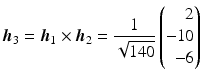 $$\displaystyle\boldsymbol{h}_{3}=\boldsymbol{h}_{1}\times\boldsymbol{h}_{2}=\frac{1}{\sqrt{140}}\left(\begin{array}[]{@{}r@{}}2\\ -10\\ -6\end{array}\right)$$