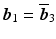 $$\boldsymbol{b}_{1}=\overline{\boldsymbol{b}}_{3}$$