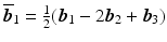 $$\overline{\boldsymbol{b}}_{1}=\frac{1}{2}(\boldsymbol{b}_{1}-2\boldsymbol{b}_{2}+\boldsymbol{b}_{3})$$