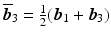 $$\overline{\boldsymbol{b}}_{3}=\frac{1}{2}(\boldsymbol{b}_{1}+\boldsymbol{b}_{3})$$