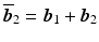 $$\overline{\boldsymbol{b}}_{2}=\boldsymbol{b}_{1}+\boldsymbol{b}_{2}$$