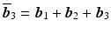 $$\overline{\boldsymbol{b}}_{3}=\boldsymbol{b}_{1}+\boldsymbol{b}_{2}+\boldsymbol{b}_{3}$$