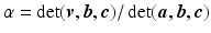 $$\alpha=\det(\boldsymbol{v},\boldsymbol{b},\boldsymbol{c})/\det(\boldsymbol{a},\boldsymbol{b},\boldsymbol{c})$$