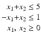 $$\displaystyle\begin{array}[]{@{}r@{}c@{}r@{}l@{}}x_{1}&{}+&x_{2}&{}\leq 5\\ -x_{1}&{}+&x_{2}&{}\leq 1\\ &&\hskip-28.452756ptx_{1},\,x_{2}&{}\geq 0\end{array}$$