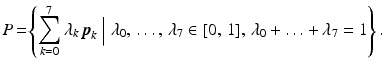 $$\displaystyle P\!=\!\left\{\sum_{k=0}^{7}\lambda_{k}\,\boldsymbol{p}_{k}\Bigm|\lambda_{0},\,\ldots,\,\lambda_{7}\in[0,\,1],\,\lambda_{0}+\ldots+\lambda_{7}=1\right\}.$$