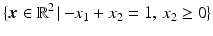 $$\displaystyle\{\boldsymbol{x}\in\mathbb{R}^{2}\,|\,{-}x_{1}+x_{2}=1,\,x_{2}\geq 0\}$$