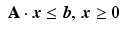 $$\displaystyle\begin{array}[]{c}\mathbf{A}\cdot\boldsymbol{x}\leq\boldsymbol{b},\,\boldsymbol{x}\geq\boldsymbol{0}\end{array}$$