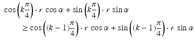 $$\begin{aligned}\displaystyle&\displaystyle\cos\left(k\frac{\pi}{4}\right)\cdot r\,\cos\alpha+\sin\left(k\frac{\pi}{4}\right)\cdot r\,\sin\alpha\\ \displaystyle&\displaystyle\qquad\geq\cos\left((k-1)\frac{\pi}{4}\right)\cdot r\,\cos\alpha+\sin\left((k-1)\frac{\pi}{4}\right)\cdot r\,\sin\alpha\end{aligned}$$