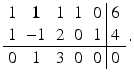 $$\displaystyle\begin{array}[]{ccccc|c}1&\boldsymbol{{1}}&1&1&0&6\\ 1&-1&2&0&1&4\\ \hline 0&1&3&0&0&0\end{array}\,.$$