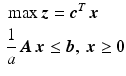 $$\begin{aligned}\displaystyle&\displaystyle\max\boldsymbol{z}=\boldsymbol{c}^{T}\,\boldsymbol{x}\\ \displaystyle&\displaystyle\frac{1}{a}\,\boldsymbol{A}\,\boldsymbol{x}\leq\boldsymbol{b},\ \boldsymbol{x}\geq\boldsymbol{0}\end{aligned}$$