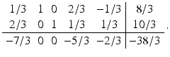 $$\displaystyle\begin{array}[]{ccccc|c}1/3&1&0&2/3&-1/3&8/3\\ 2/3&0&1&1/3&1/3&10/3\\ \hline-7/3&0&0&-5/3&-2/3&-38/3\end{array}\,.$$