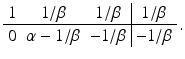 $$\displaystyle\begin{array}[]{ccc|c}1&1/\beta&1/\beta&1/\beta\\ \hline 0&\alpha-1/\beta&-1/\beta&-1/\beta\end{array}\,.$$