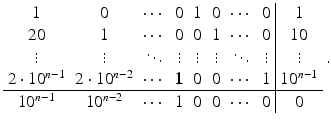 $$\displaystyle\begin{array}[]{cccccccc|c}1&0&\cdots&0&1&0&\cdots&0&1\\ 20&1&\cdots&0&0&1&\cdots&0&10\\ \vdots&\vdots&\ddots&\vdots&\vdots&\vdots&\ddots&\vdots&\vdots\\ 2\cdot 10^{n-1}&2\cdot 10^{n-2}&\cdots&\boldsymbol{{1}}&0&0&\cdots&1&10^{n-1}\\ \hline 10^{n-1}&10^{n-2}&\cdots&1&0&0&\cdots&0&0\\ \end{array}\,.$$