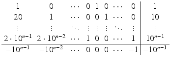 $$\displaystyle\begin{array}[]{cccccccc|c}1&0&\cdots&0&1&0&\cdots&0&1\\ 20&1&\cdots&0&0&1&\cdots&0&10\\ \vdots&\vdots&\ddots&\vdots&\vdots&\vdots&\ddots&\vdots&\vdots\\ 2\cdot 10^{n-1}&2\cdot 10^{n-2}&\cdots&1&0&0&\cdots&1&10^{n-1}\\ \hline-10^{n-1}&-10^{n-2}&\cdots&0&0&0&\cdots&-1&-10^{n-1}\\ \end{array}$$