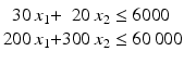 $$\displaystyle\begin{array}[]{@{}r@{}c@{}r@{}l@{}}30\,x_{1}&{}+&20\,x_{2}&{}\leq 6000\\ 200\,x_{1}&{}+&300\,x_{2}&{}\leq 60\,000\end{array}$$