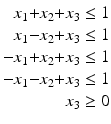 $$\displaystyle\begin{array}[]{@{}r@{}c@{}r@{}c@{}r@{}l@{}}x_{1}&{}+&x_{2}&{}+&x_{3}&{}\leq 1\\ x_{1}&{}-&x_{2}&{}+&x_{3}&{}\leq 1\\ -x_{1}&{}+&x_{2}&{}+&x_{3}&{}\leq 1\\ -x_{1}&{}-&x_{2}&{}+&x_{3}&{}\leq 1\\ &&&&x_{3}&{}\geq 0\\ \end{array}$$