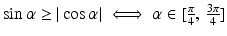 $$\sin\alpha\geq|\cos\alpha|\iff\alpha\in[\frac{\pi}{4},\,\frac{3\pi}{4}]$$