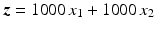 $$\boldsymbol{z}=1000\,x_{1}+1000\,x_{2}$$