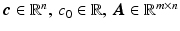 $$\boldsymbol{c}\in\mathbb{R}^{n},\,c_{0}\in\mathbb{R},\,\boldsymbol{A}\in\mathbb{R}^{m\times n}$$