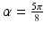 $$\alpha=\frac{5\pi}{8}$$