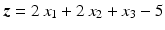 $$\boldsymbol{z}=2\,x_{1}+2\,x_{2}+x_{3}-5$$