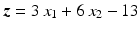 $$\boldsymbol{z}=3\,x_{1}+6\,x_{2}-13$$