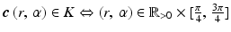 $$\boldsymbol{c}\,(r,\,\alpha)\in K\Leftrightarrow(r,\,\alpha)\in\mathbb{R}_{> 0}\times[\frac{\pi}{4},\,\frac{3\pi}{4}]$$