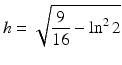 $$\displaystyle h=\sqrt{\frac{9}{16}-\ln^{2}2}$$