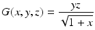 $$\displaystyle G(x,y,z)=\frac{yz}{\sqrt{1+x}}$$