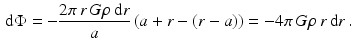 $$\begin{aligned}\displaystyle\mathrm{d}\Phi&\displaystyle=-\frac{2\pi\,r\,G\rho\,\mathrm{d}r}{a}\left(a+r-(r-a)\right)=-4\pi\,G\rho\,r\,\mathrm{d}r\,.\end{aligned}$$