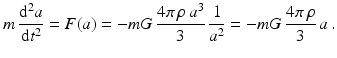 $$\displaystyle m\,\frac{\mathrm{d}^{2}a}{\mathrm{d}t^{2}}=F(a)=-mG\,\frac{4\pi\,\rho\,a^{3}}{3}\,\frac{1}{a^{2}}=-mG\,\frac{4\pi\,\rho}{3}\,a\,.$$