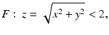 $$\displaystyle F:\,z=\sqrt{x^{2}+y^{2}}<2,$$