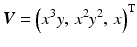 $$\displaystyle\boldsymbol{V}=\left(x^{3}y,\,x^{2}y^{2},\,x\right)^{\mathrm{T}}$$