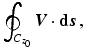 $$\displaystyle\oint_{C_{z_{0}}}\boldsymbol{V}\cdot\mathbf{d}\boldsymbol{s}\,,$$