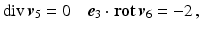 $$\displaystyle\mathop{\mathrm{div}}\boldsymbol{v}_{5}=0\quad\boldsymbol{e}_{3}\cdot\mathop{\mathbf{rot}}\boldsymbol{v}_{6}=-2\,,$$