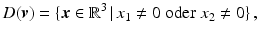 $$\displaystyle D(\boldsymbol{v})=\{\boldsymbol{x}\in\mathbb{R}^{3}\,|\,x_{1}\neq 0\;\mathrm{oder}\;x_{2}\neq 0\}\,,$$