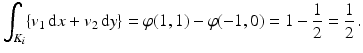 $$\displaystyle\int_{K_{i}}\{v_{1}\,\mathrm{d}x+v_{2}\,\mathrm{d}y\}=\varphi(1,1)-\varphi(-1,0)=1-\frac{1}{2}=\frac{1}{2}\,.$$