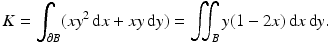 $$\displaystyle K=\int_{\partial B}(xy^{2}\,\mathrm{d}x+xy\,\mathrm{d}y)=\iint_{B}y(1-2x)\,\mathrm{d}x\,\mathrm{d}y.$$