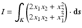 $$\displaystyle I=\int_{K}\begin{pmatrix}2x_{1}x_{2}+x_{2}^{2}\\ 2x_{1}x_{2}+x_{1}^{2}\end{pmatrix}\cdot{\boldsymbol{\mathrm{d}}}\boldsymbol{s}$$