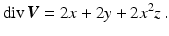 $$\displaystyle\mathop{\mathrm{div}}\boldsymbol{V}=2x+2y+2x^{2}z\,.$$