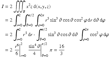 $$\begin{aligned}\displaystyle I&\displaystyle=2\iiint_{B}x^{2}z\,\mathrm{d}(x,y,z)\\ \displaystyle&\displaystyle=2\int_{r=0}^{2}\int_{\vartheta=0}^{\pi/2}\int_{\varphi=0}^{2\pi}r^{5}\sin^{3}\vartheta\cos\vartheta\cos^{2}\varphi\,\mathrm{d}r\,\mathrm{d}\vartheta\,\mathrm{d}\varphi\\ \displaystyle&\displaystyle=2\int_{r=0}^{2}r^{5}\,\mathrm{d}r\cdot\int_{\vartheta=0}^{\pi/2}\sin^{3}\vartheta\cos\vartheta\,\mathrm{d}\vartheta\,\int_{\varphi=0}^{2\pi}\cos^{2}\varphi\,\mathrm{d}\varphi\\ \displaystyle&\displaystyle=2\,\left.\frac{r^{6}}{6}\right|_{r=0}^{2}\,\left.\frac{\sin^{4}\vartheta}{4}\right|_{\vartheta=0}^{\pi/2}\,\pi=\frac{16}{3}\end{aligned}$$