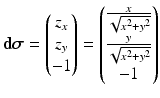 $$\displaystyle{\boldsymbol{\mathrm{d}}}\boldsymbol{\sigma}=\begin{pmatrix}z_{x}\\ z_{y}\\ -1\end{pmatrix}=\begin{pmatrix}\frac{x}{\sqrt{x^{2}+y^{2}}}\\ \frac{y}{\sqrt{x^{2}+y^{2}}}\\ -1\end{pmatrix}$$