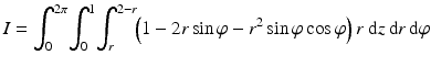 $$\displaystyle I=\int_{0}^{2\pi}\!\int_{0}^{1}\!\int_{r}^{2-r}\!\!\left(1-2r\sin\varphi-r^{2}\sin\varphi\cos\varphi\right)r\;\mathrm{d}z\,\mathrm{d}r\,\mathrm{d}\varphi$$