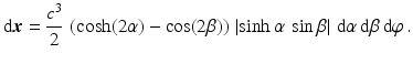 $$\displaystyle\mathrm{d}\boldsymbol{x}=\frac{c^{3}}{2}\,\left(\cosh(2\alpha)-\cos(2\beta)\right)\,\left|\sinh\alpha\,\sin\beta\right|\,\mathrm{d}\alpha\,\mathrm{d}\beta\,\mathrm{d}\varphi\,.$$